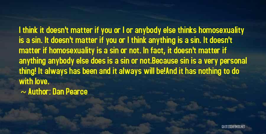 Dan Pearce Quotes: I Think It Doesn't Matter If You Or I Or Anybody Else Thinks Homosexuality Is A Sin. It Doesn't Matter