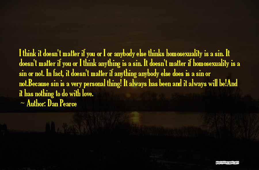 Dan Pearce Quotes: I Think It Doesn't Matter If You Or I Or Anybody Else Thinks Homosexuality Is A Sin. It Doesn't Matter