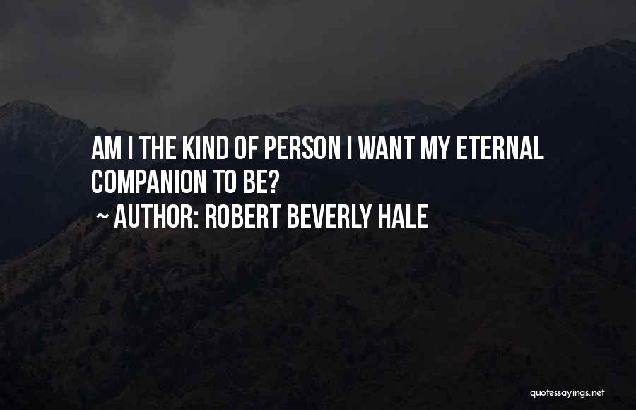 Robert Beverly Hale Quotes: Am I The Kind Of Person I Want My Eternal Companion To Be?