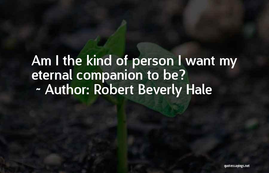 Robert Beverly Hale Quotes: Am I The Kind Of Person I Want My Eternal Companion To Be?