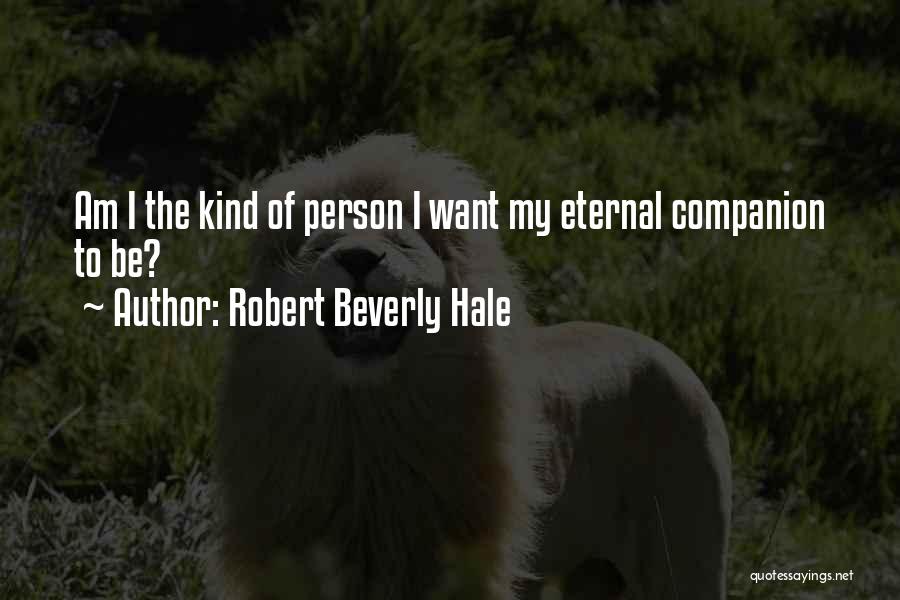 Robert Beverly Hale Quotes: Am I The Kind Of Person I Want My Eternal Companion To Be?