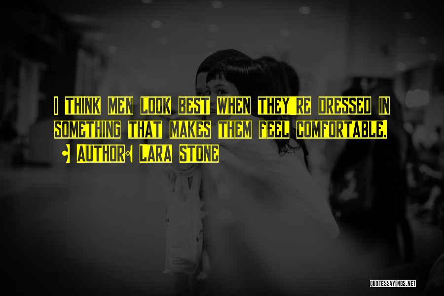 Lara Stone Quotes: I Think Men Look Best When They're Dressed In Something That Makes Them Feel Comfortable.