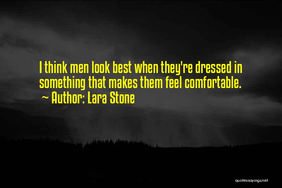 Lara Stone Quotes: I Think Men Look Best When They're Dressed In Something That Makes Them Feel Comfortable.