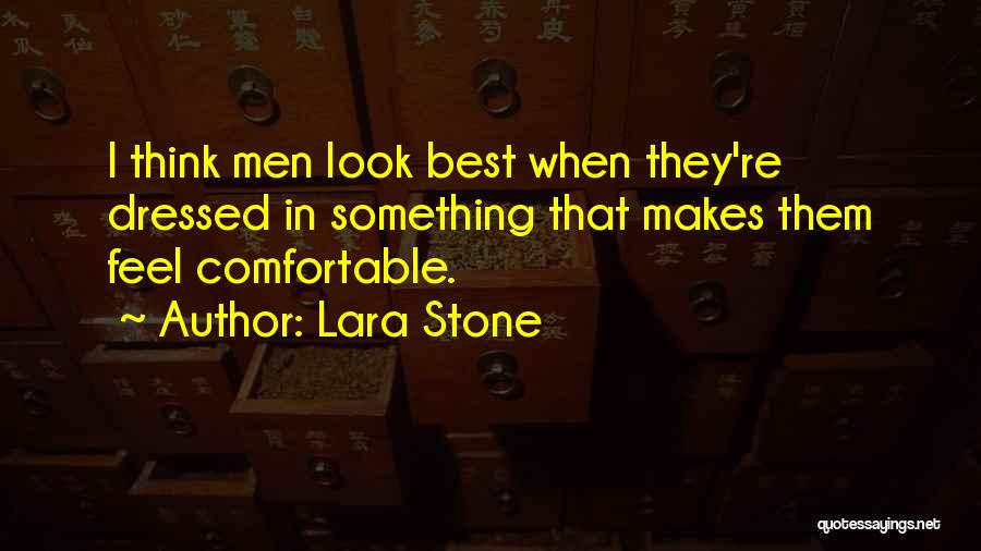 Lara Stone Quotes: I Think Men Look Best When They're Dressed In Something That Makes Them Feel Comfortable.