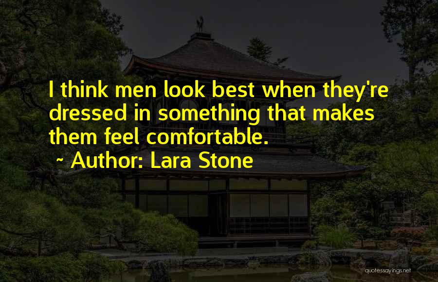 Lara Stone Quotes: I Think Men Look Best When They're Dressed In Something That Makes Them Feel Comfortable.