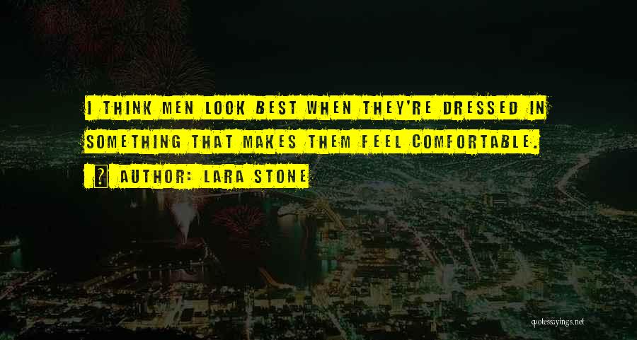 Lara Stone Quotes: I Think Men Look Best When They're Dressed In Something That Makes Them Feel Comfortable.