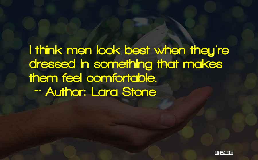 Lara Stone Quotes: I Think Men Look Best When They're Dressed In Something That Makes Them Feel Comfortable.