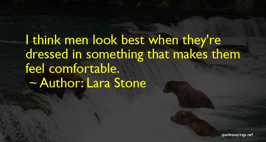 Lara Stone Quotes: I Think Men Look Best When They're Dressed In Something That Makes Them Feel Comfortable.