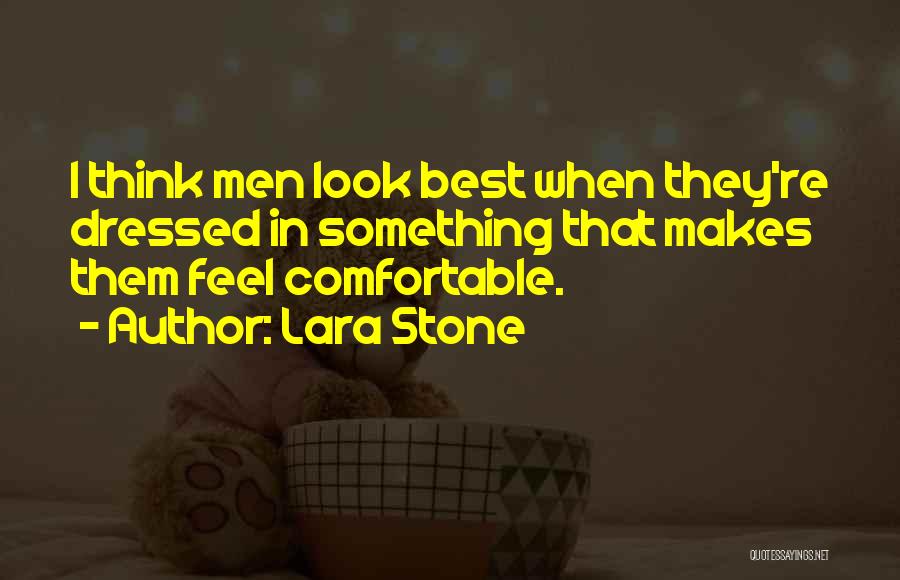 Lara Stone Quotes: I Think Men Look Best When They're Dressed In Something That Makes Them Feel Comfortable.