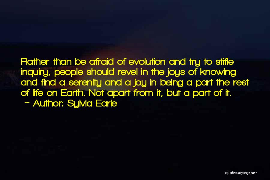 Sylvia Earle Quotes: Rather Than Be Afraid Of Evolution And Try To Stifle Inquiry, People Should Revel In The Joys Of Knowing And