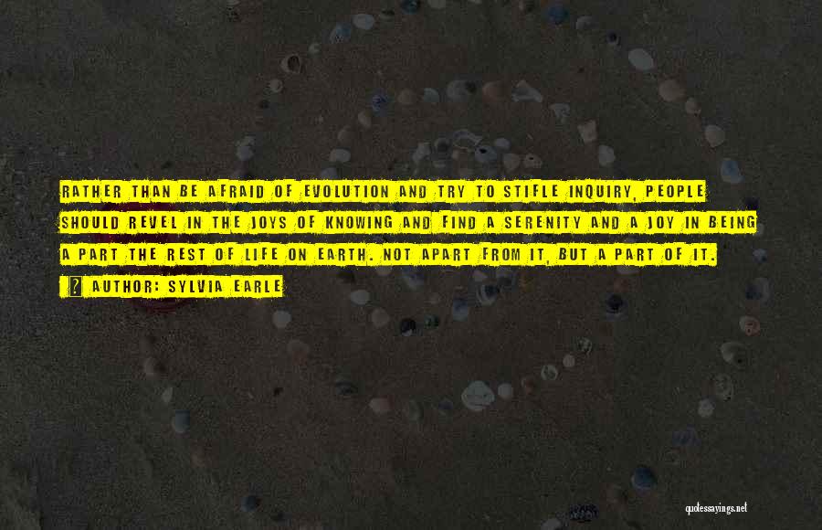 Sylvia Earle Quotes: Rather Than Be Afraid Of Evolution And Try To Stifle Inquiry, People Should Revel In The Joys Of Knowing And