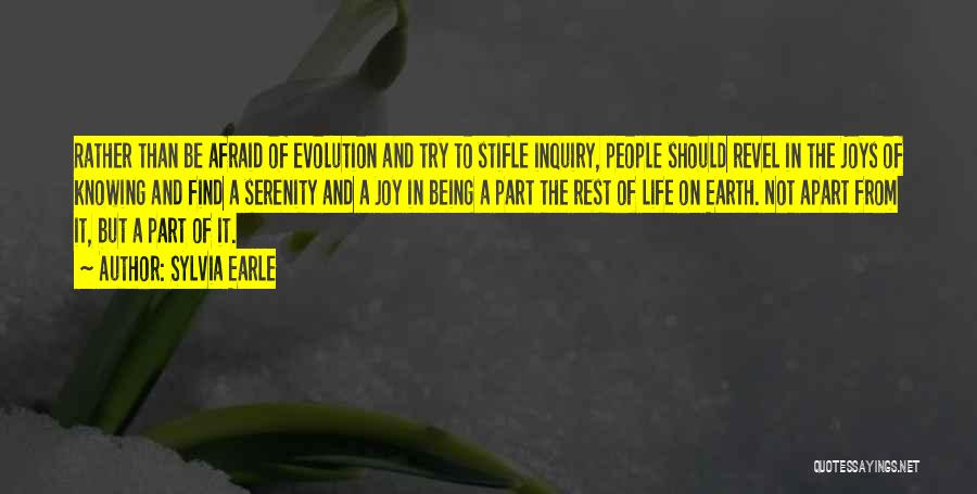 Sylvia Earle Quotes: Rather Than Be Afraid Of Evolution And Try To Stifle Inquiry, People Should Revel In The Joys Of Knowing And