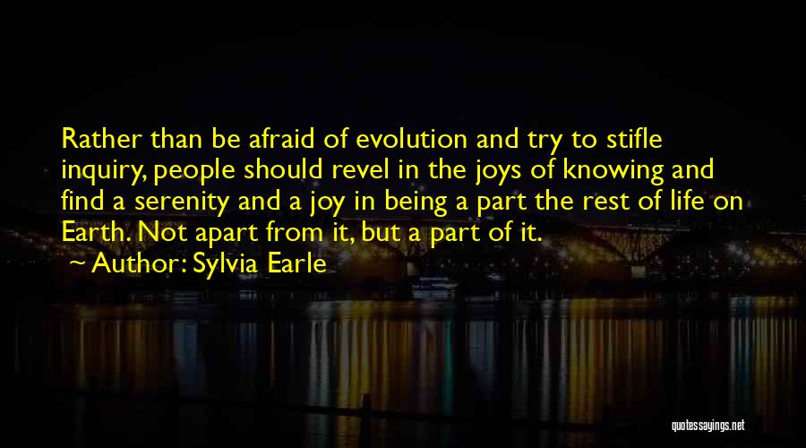 Sylvia Earle Quotes: Rather Than Be Afraid Of Evolution And Try To Stifle Inquiry, People Should Revel In The Joys Of Knowing And