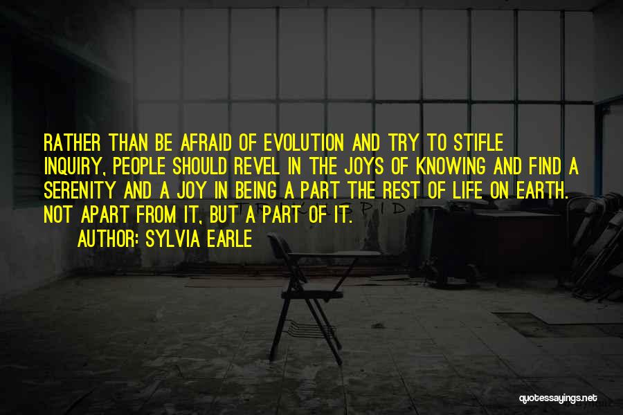 Sylvia Earle Quotes: Rather Than Be Afraid Of Evolution And Try To Stifle Inquiry, People Should Revel In The Joys Of Knowing And