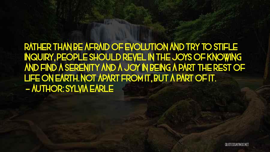 Sylvia Earle Quotes: Rather Than Be Afraid Of Evolution And Try To Stifle Inquiry, People Should Revel In The Joys Of Knowing And