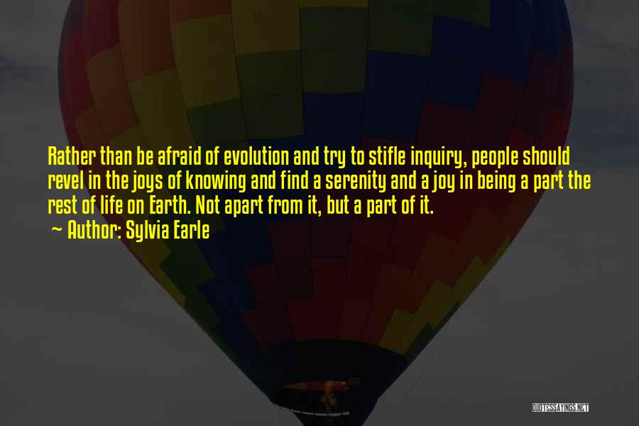 Sylvia Earle Quotes: Rather Than Be Afraid Of Evolution And Try To Stifle Inquiry, People Should Revel In The Joys Of Knowing And