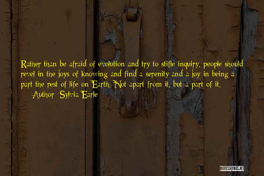 Sylvia Earle Quotes: Rather Than Be Afraid Of Evolution And Try To Stifle Inquiry, People Should Revel In The Joys Of Knowing And