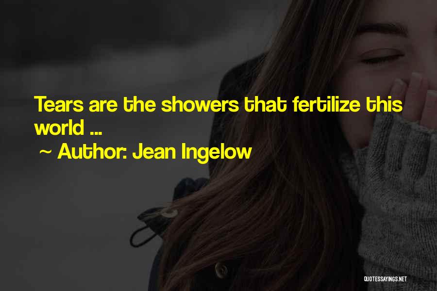 Jean Ingelow Quotes: Tears Are The Showers That Fertilize This World ...