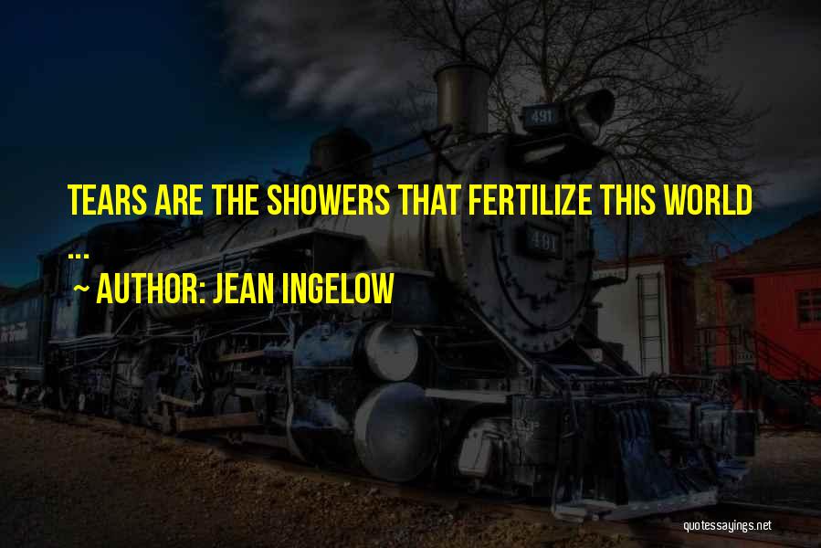 Jean Ingelow Quotes: Tears Are The Showers That Fertilize This World ...