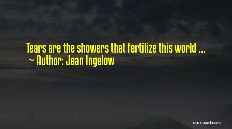 Jean Ingelow Quotes: Tears Are The Showers That Fertilize This World ...