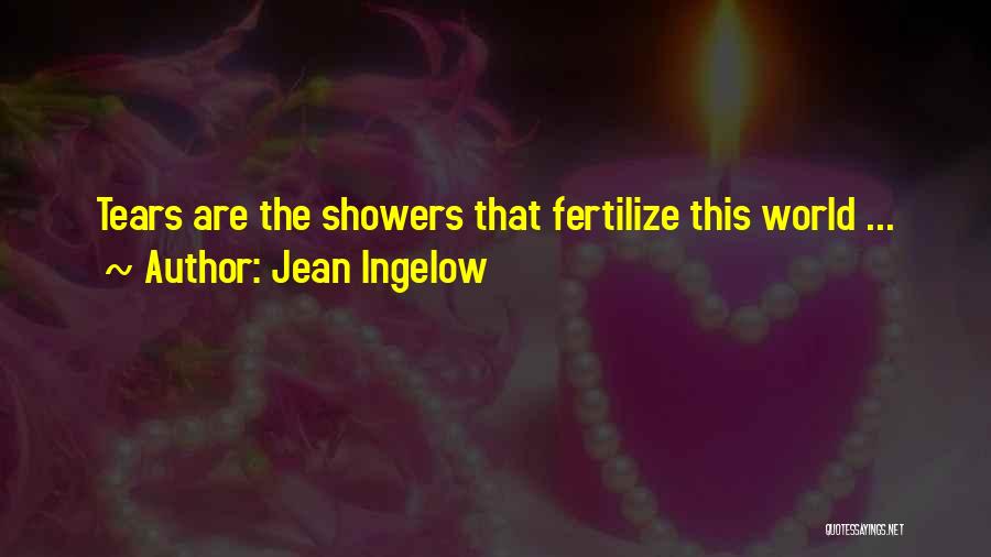 Jean Ingelow Quotes: Tears Are The Showers That Fertilize This World ...