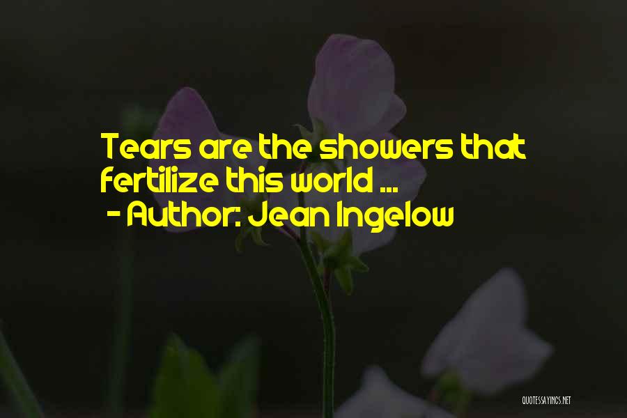 Jean Ingelow Quotes: Tears Are The Showers That Fertilize This World ...