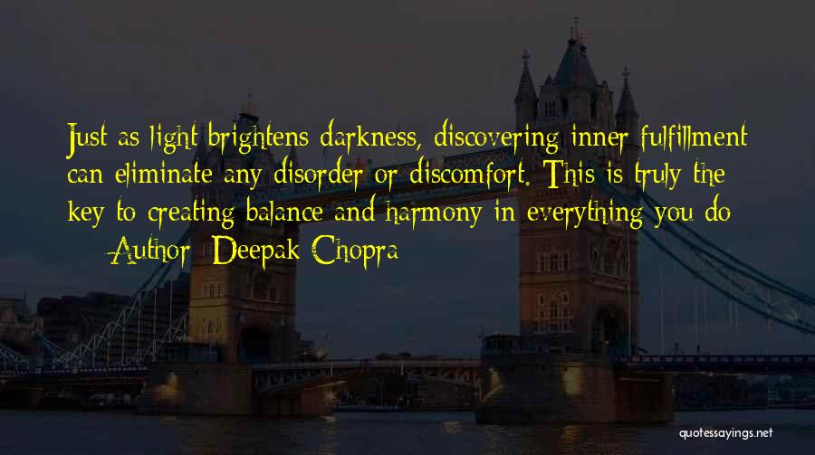 Deepak Chopra Quotes: Just As Light Brightens Darkness, Discovering Inner Fulfillment Can Eliminate Any Disorder Or Discomfort. This Is Truly The Key To