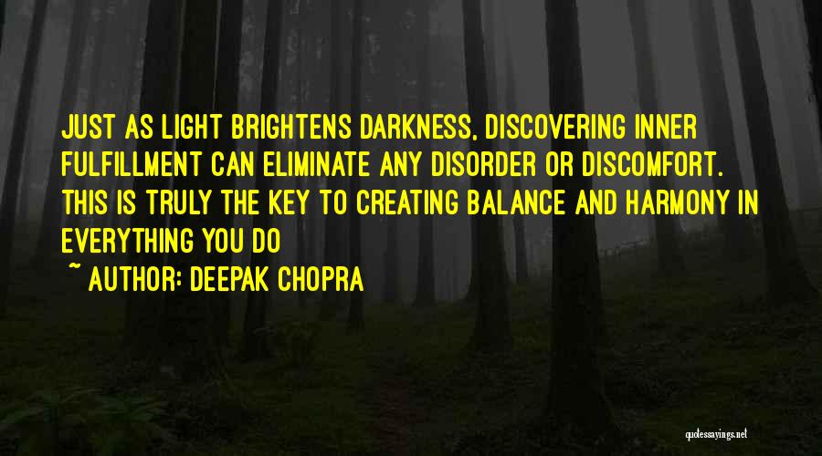 Deepak Chopra Quotes: Just As Light Brightens Darkness, Discovering Inner Fulfillment Can Eliminate Any Disorder Or Discomfort. This Is Truly The Key To