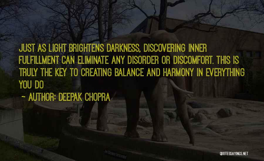 Deepak Chopra Quotes: Just As Light Brightens Darkness, Discovering Inner Fulfillment Can Eliminate Any Disorder Or Discomfort. This Is Truly The Key To