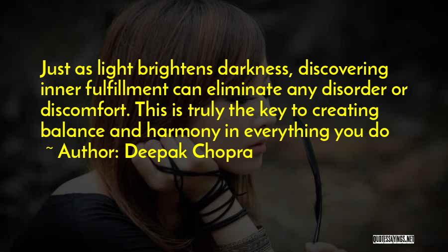 Deepak Chopra Quotes: Just As Light Brightens Darkness, Discovering Inner Fulfillment Can Eliminate Any Disorder Or Discomfort. This Is Truly The Key To