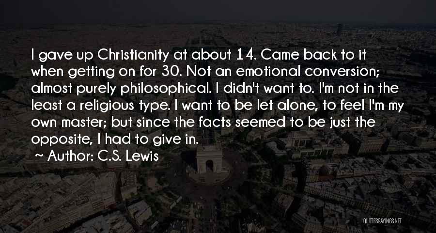 C.S. Lewis Quotes: I Gave Up Christianity At About 14. Came Back To It When Getting On For 30. Not An Emotional Conversion;