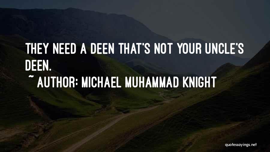 Michael Muhammad Knight Quotes: They Need A Deen That's Not Your Uncle's Deen.