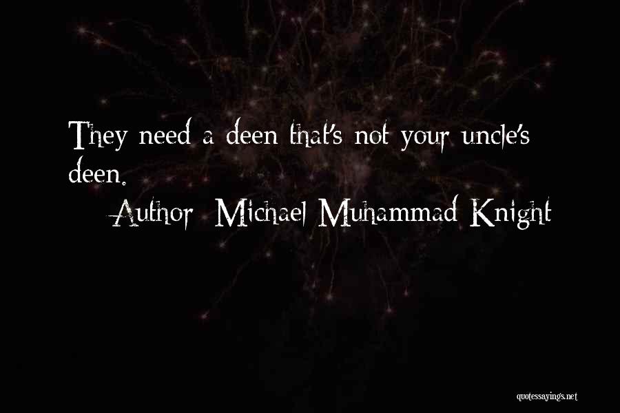 Michael Muhammad Knight Quotes: They Need A Deen That's Not Your Uncle's Deen.