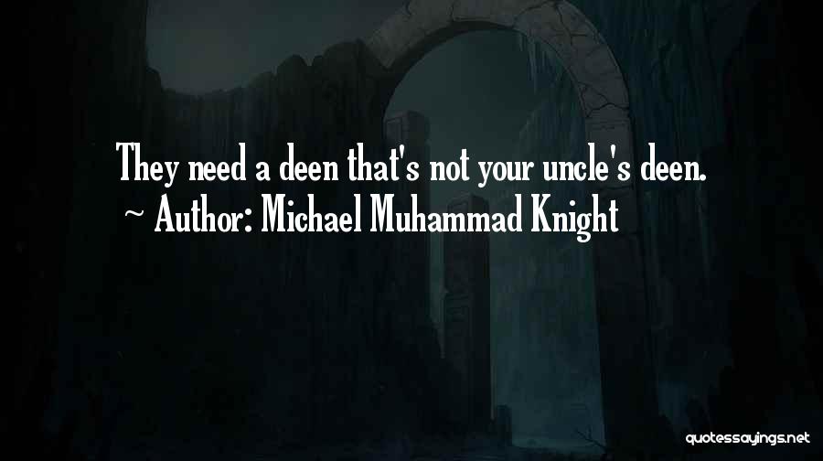 Michael Muhammad Knight Quotes: They Need A Deen That's Not Your Uncle's Deen.