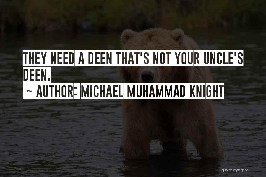 Michael Muhammad Knight Quotes: They Need A Deen That's Not Your Uncle's Deen.