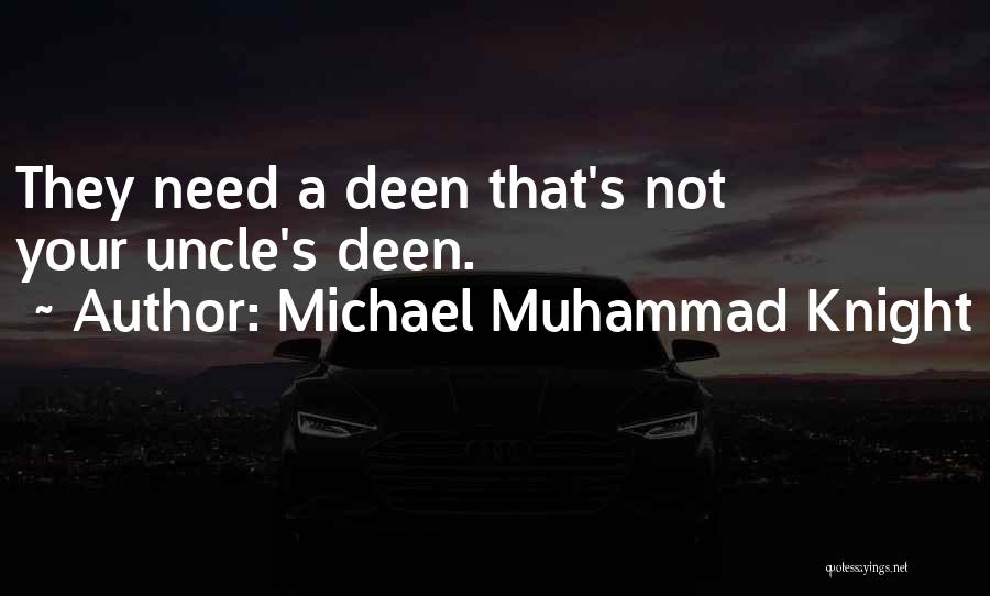 Michael Muhammad Knight Quotes: They Need A Deen That's Not Your Uncle's Deen.