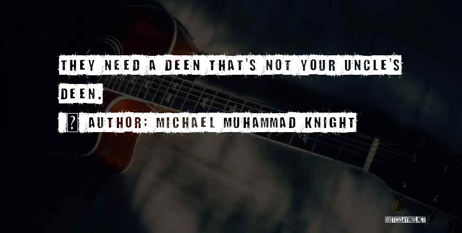 Michael Muhammad Knight Quotes: They Need A Deen That's Not Your Uncle's Deen.