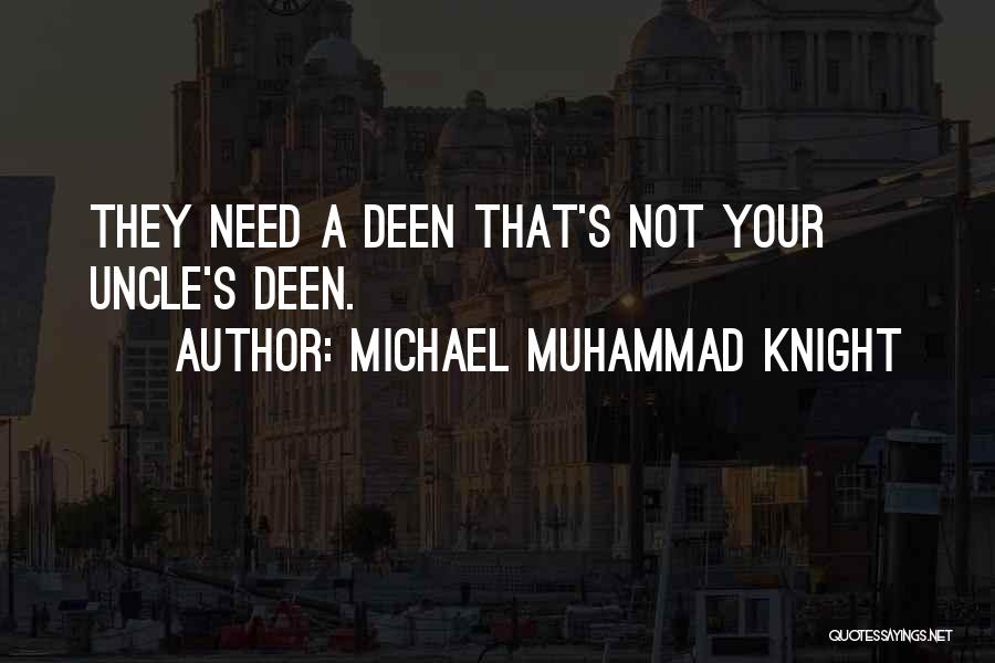 Michael Muhammad Knight Quotes: They Need A Deen That's Not Your Uncle's Deen.