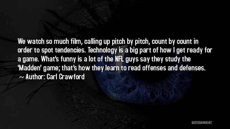 Carl Crawford Quotes: We Watch So Much Film, Calling Up Pitch By Pitch, Count By Count In Order To Spot Tendencies. Technology Is