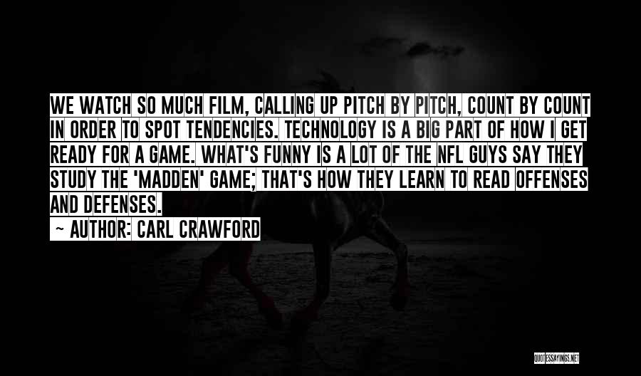 Carl Crawford Quotes: We Watch So Much Film, Calling Up Pitch By Pitch, Count By Count In Order To Spot Tendencies. Technology Is