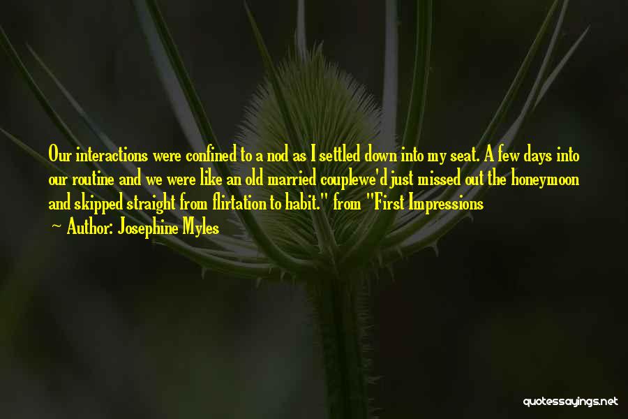 Josephine Myles Quotes: Our Interactions Were Confined To A Nod As I Settled Down Into My Seat. A Few Days Into Our Routine