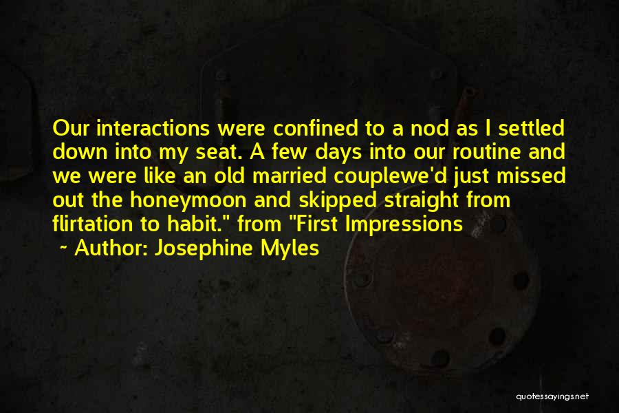 Josephine Myles Quotes: Our Interactions Were Confined To A Nod As I Settled Down Into My Seat. A Few Days Into Our Routine