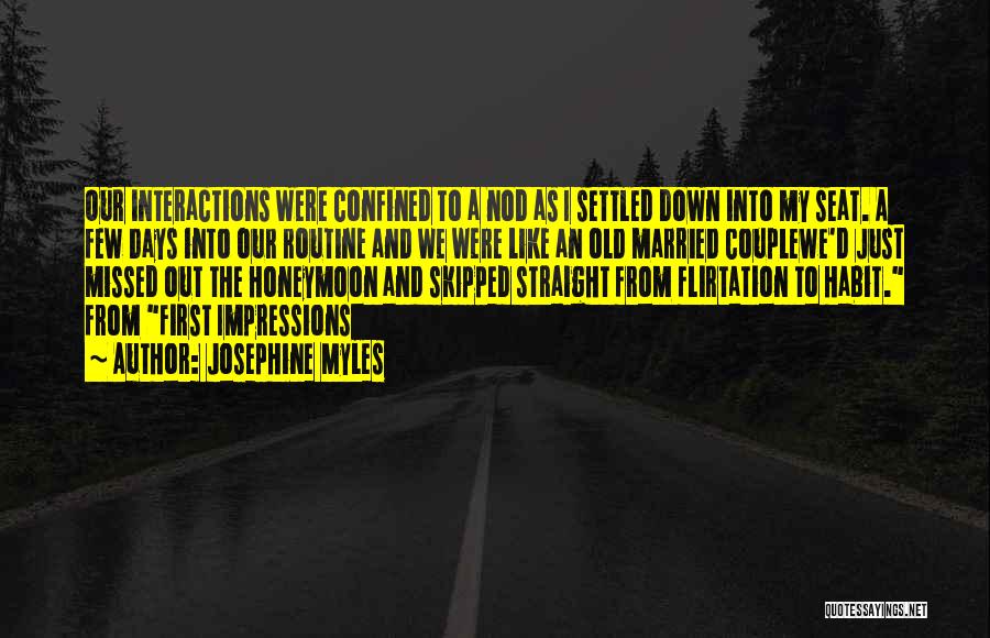 Josephine Myles Quotes: Our Interactions Were Confined To A Nod As I Settled Down Into My Seat. A Few Days Into Our Routine