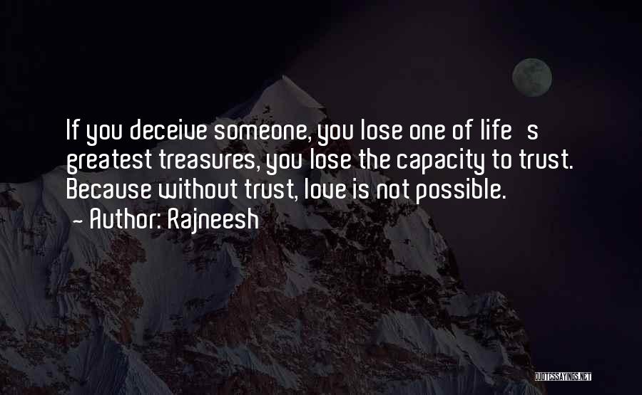 Rajneesh Quotes: If You Deceive Someone, You Lose One Of Life's Greatest Treasures, You Lose The Capacity To Trust. Because Without Trust,