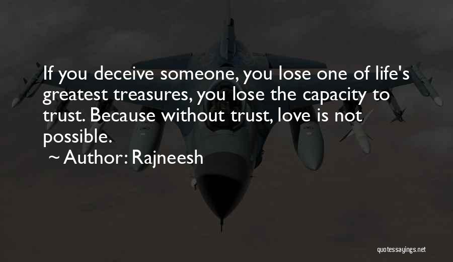 Rajneesh Quotes: If You Deceive Someone, You Lose One Of Life's Greatest Treasures, You Lose The Capacity To Trust. Because Without Trust,