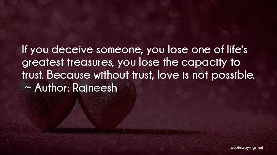 Rajneesh Quotes: If You Deceive Someone, You Lose One Of Life's Greatest Treasures, You Lose The Capacity To Trust. Because Without Trust,