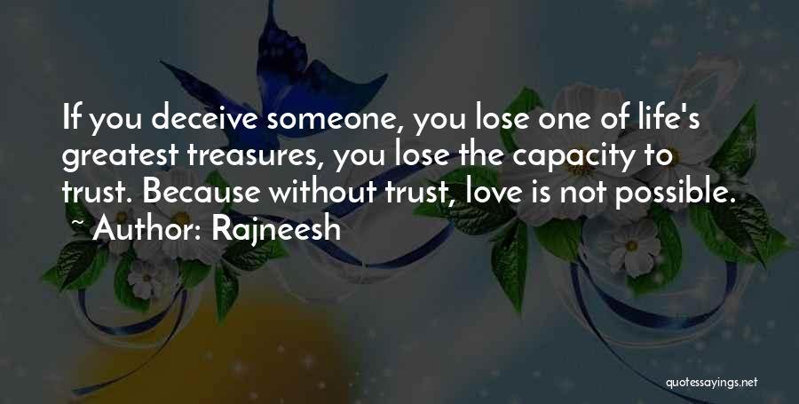 Rajneesh Quotes: If You Deceive Someone, You Lose One Of Life's Greatest Treasures, You Lose The Capacity To Trust. Because Without Trust,