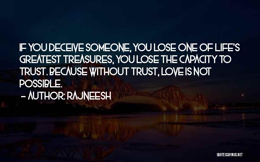 Rajneesh Quotes: If You Deceive Someone, You Lose One Of Life's Greatest Treasures, You Lose The Capacity To Trust. Because Without Trust,