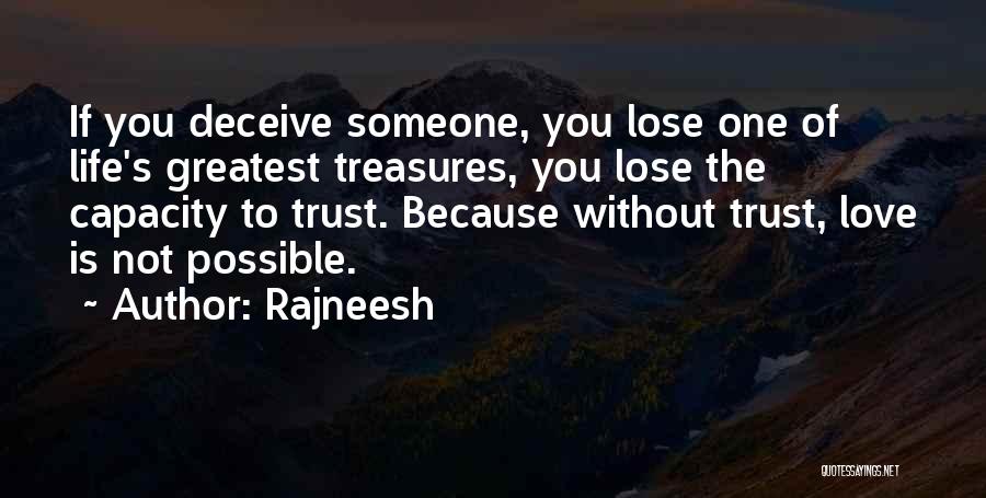 Rajneesh Quotes: If You Deceive Someone, You Lose One Of Life's Greatest Treasures, You Lose The Capacity To Trust. Because Without Trust,