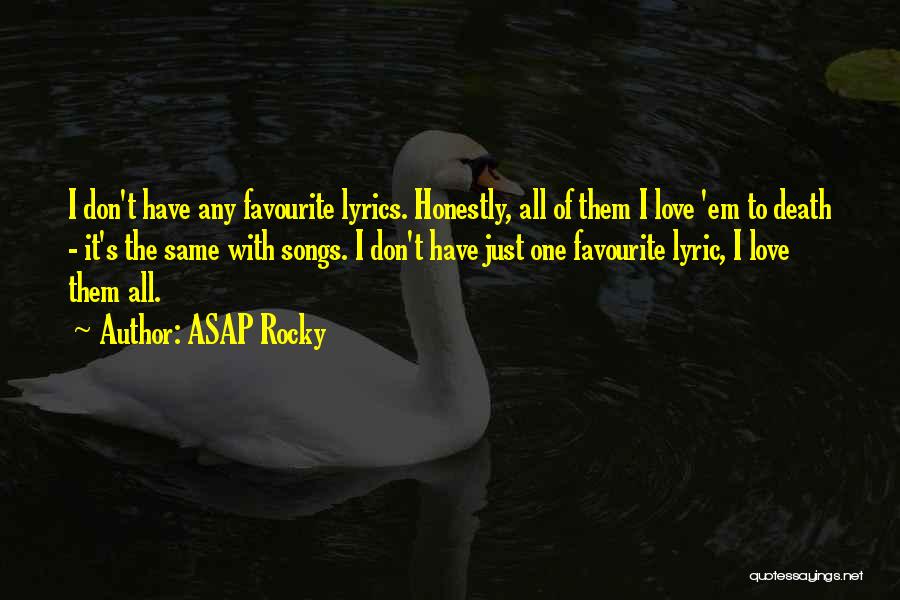 ASAP Rocky Quotes: I Don't Have Any Favourite Lyrics. Honestly, All Of Them I Love 'em To Death - It's The Same With